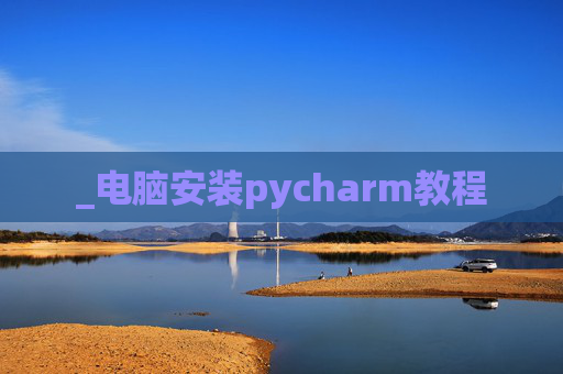 _电脑安装pycharm教程